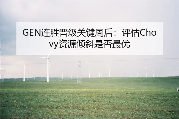 GEN连胜晋级关键周后：评估Chovy资源倾斜是否最优