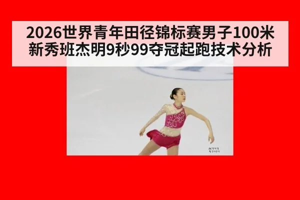 2026世界青年田径锦标赛男子100米新秀班杰明9秒99夺冠起跑技术分析