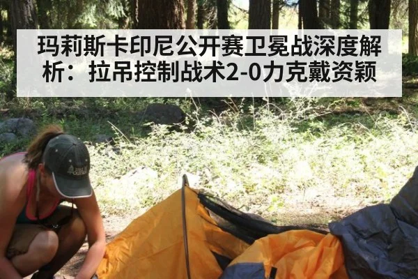 玛莉斯卡印尼公开赛卫冕战深度解析：拉吊控制战术2-0力克戴资颖